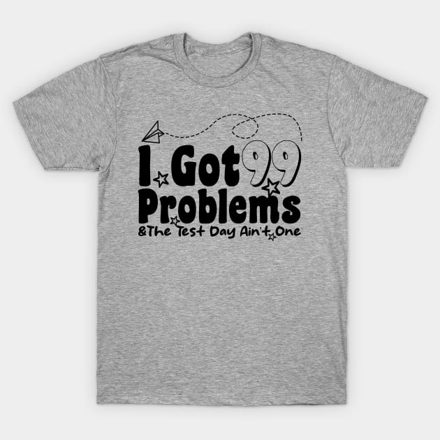 I Got 99 Problems And The Test Day Ain't One funny last day of school T-Shirt by Giftyshoop